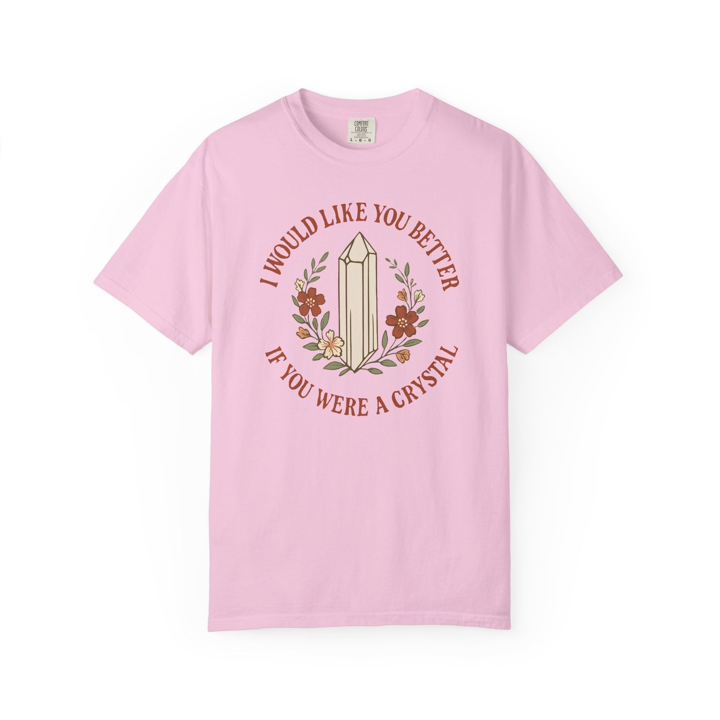 I Would Like You Better If You Were A Crystal T-shirt