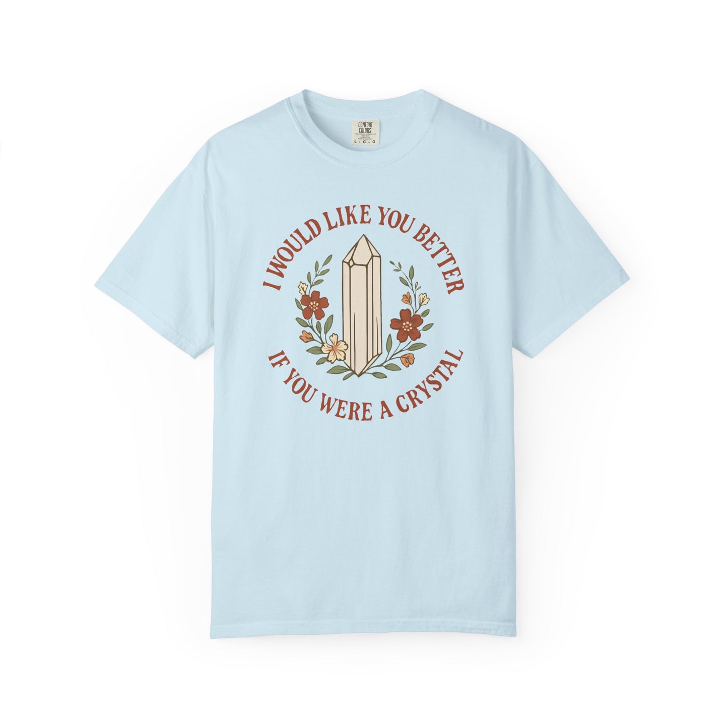 I Would Like You Better If You Were A Crystal T-shirt
