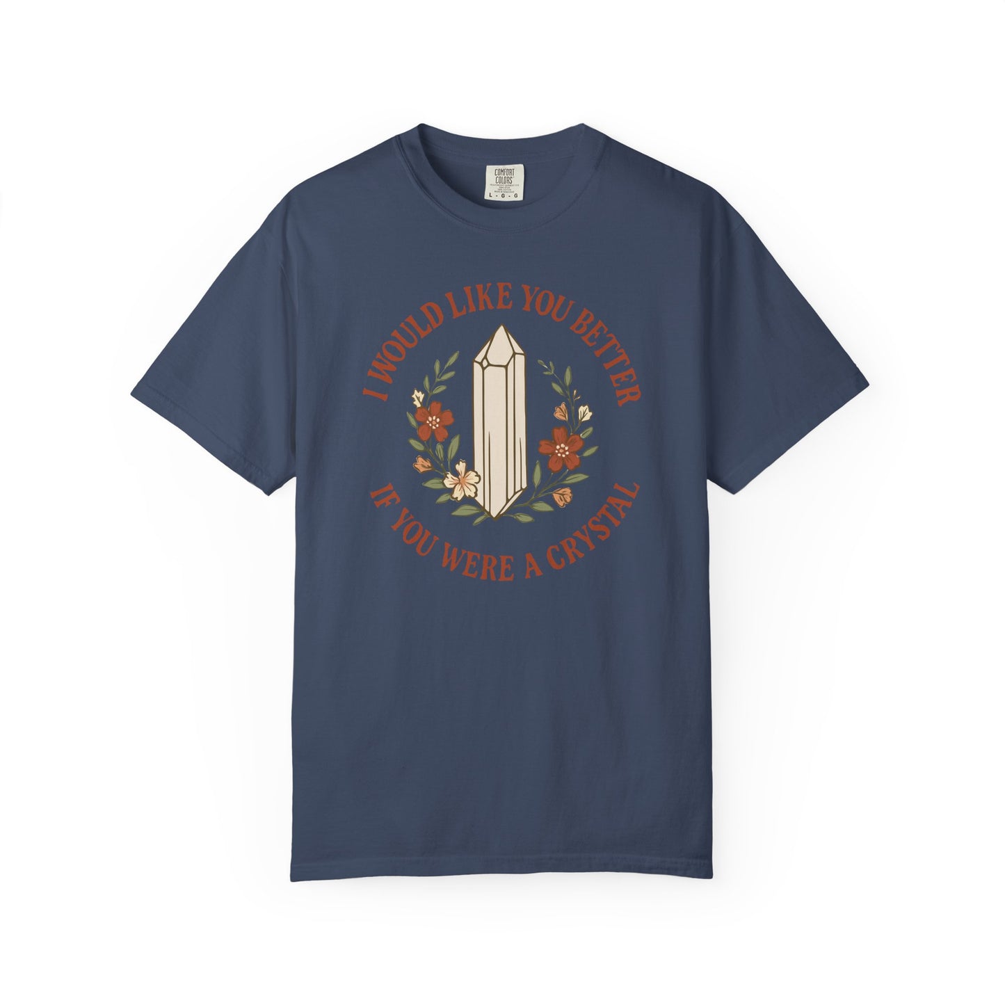 I Would Like You Better If You Were A Crystal T-shirt