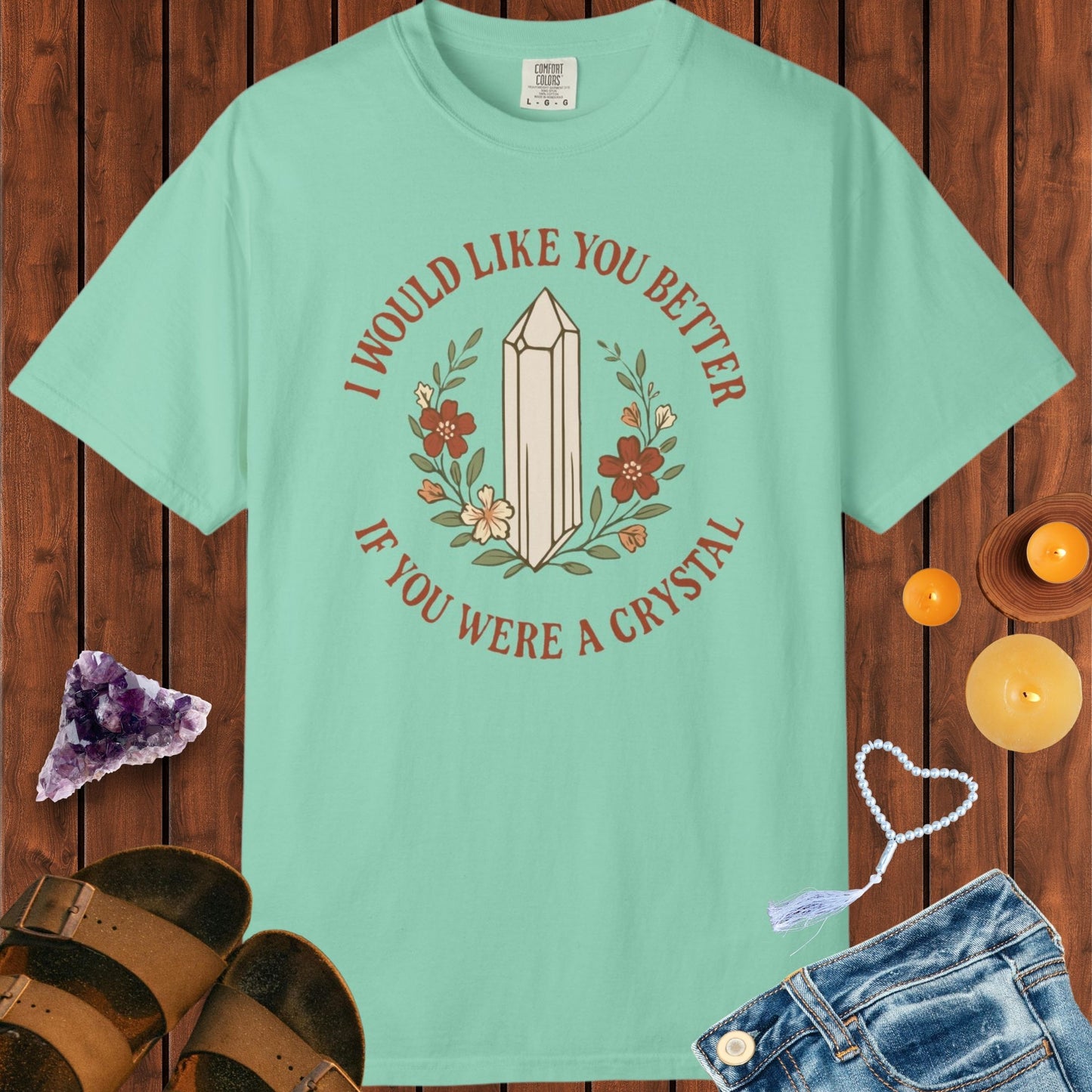I Would Like You Better If You Were A Crystal T-shirt