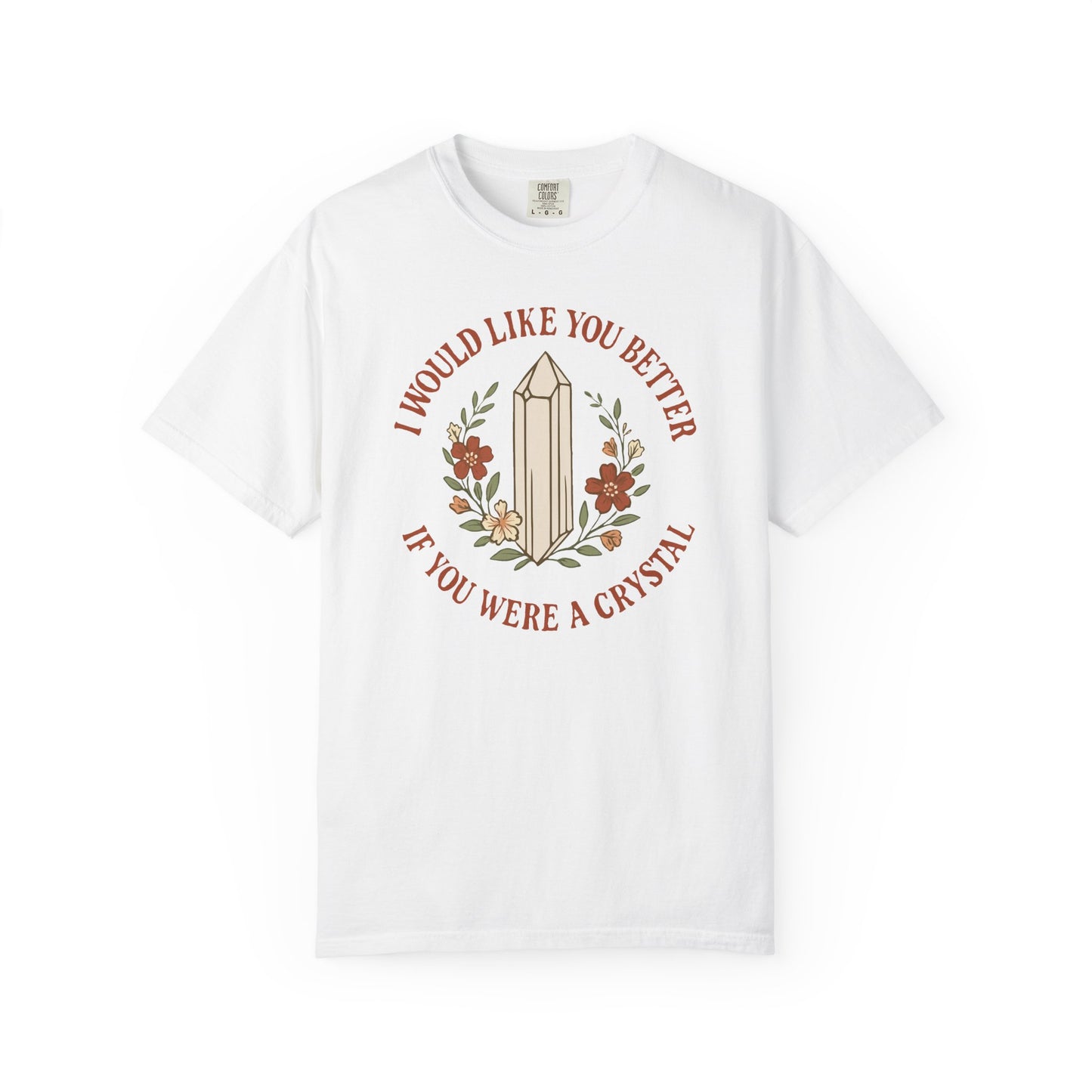 I Would Like You Better If You Were A Crystal T-shirt