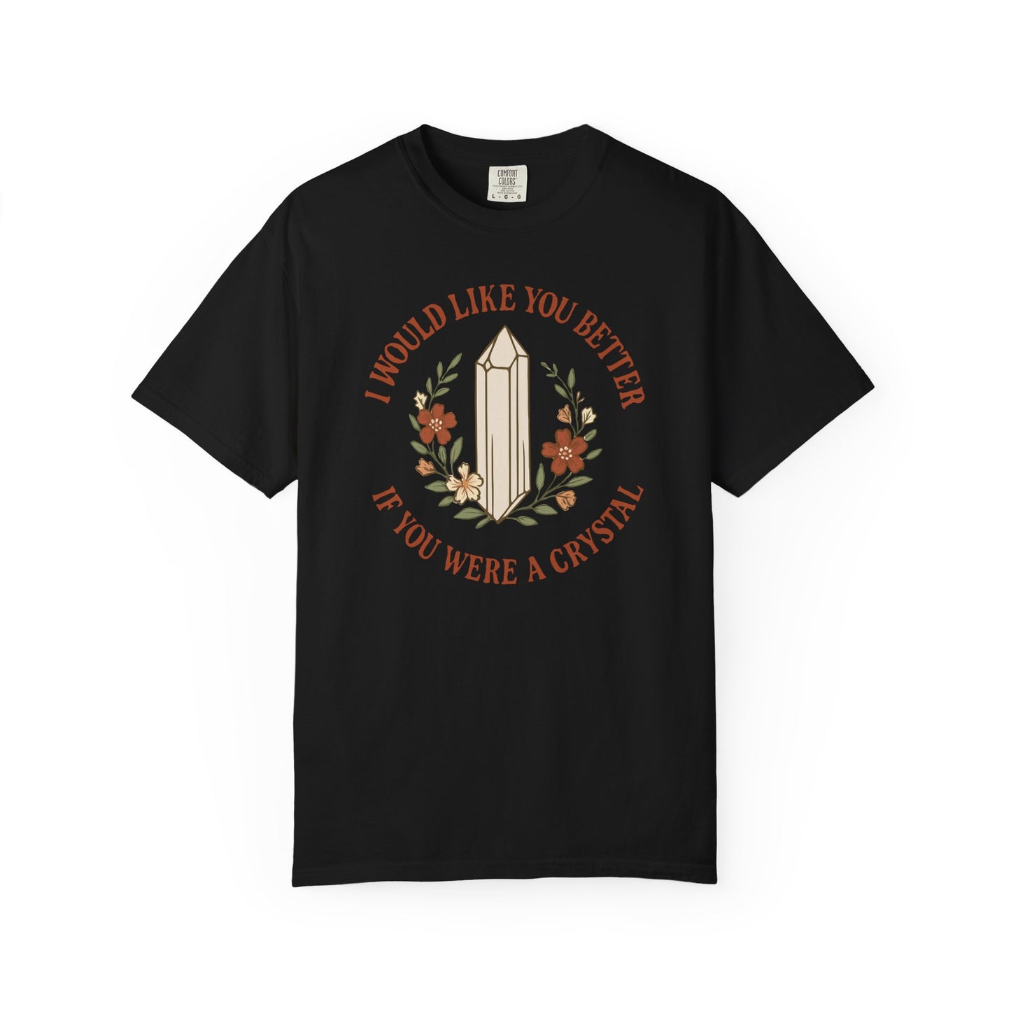 I Would Like You Better If You Were A Crystal T-shirt