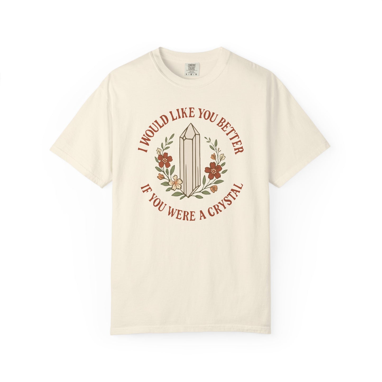 I Would Like You Better If You Were A Crystal T-shirt