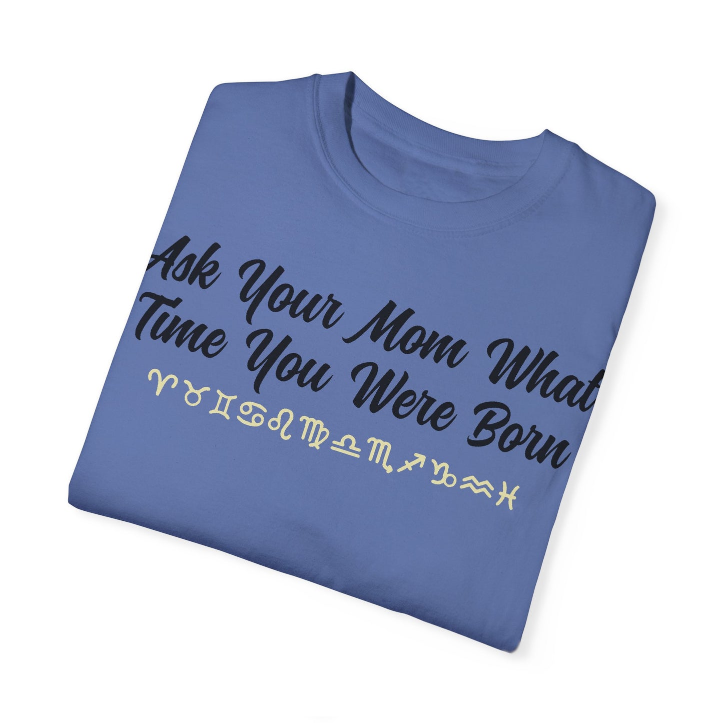 Ask Your Mom What Time You Were Born T-shirt