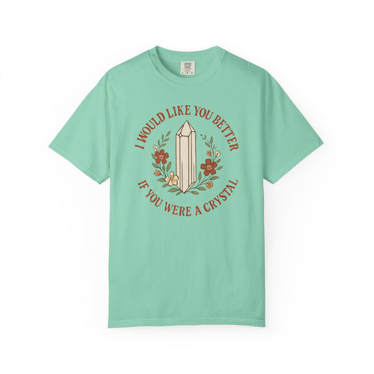 I Would Like You Better If You Were A Crystal T-shirt