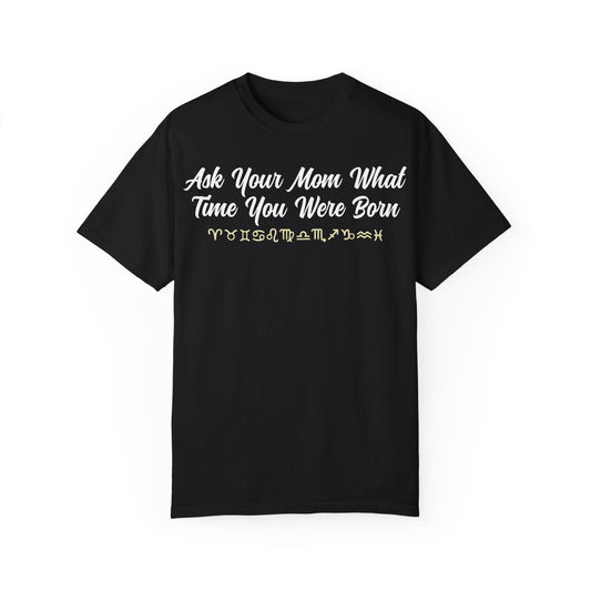 Ask Your Mom What Time You Were Born T-shirt