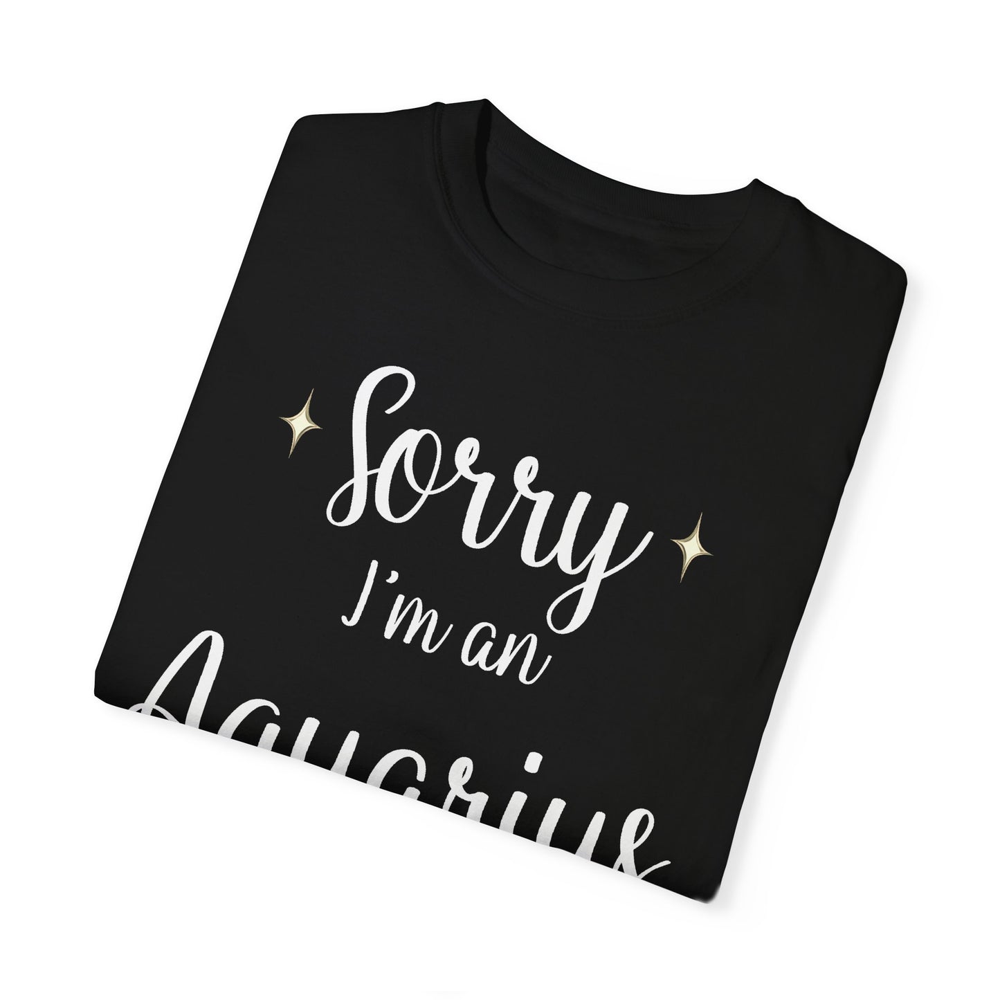 Sorry I'm an Aquarius T-shirt