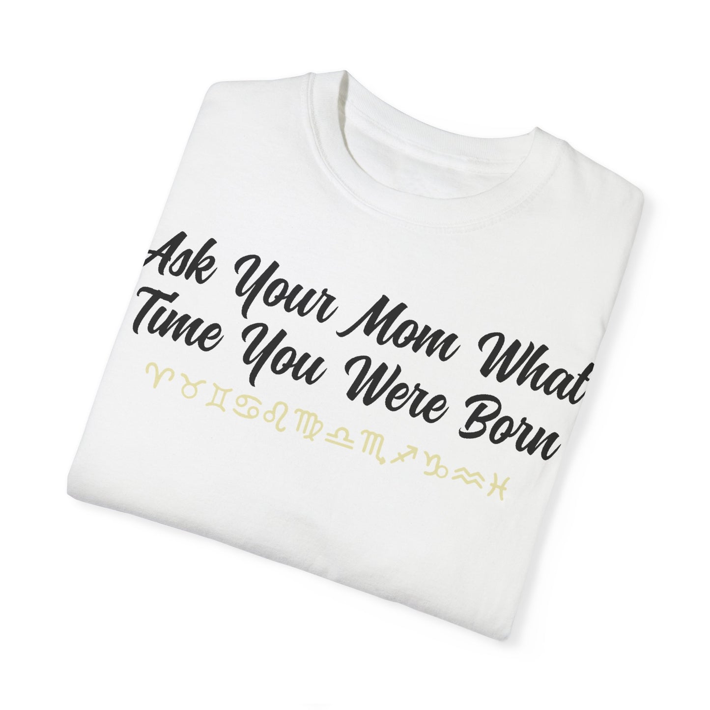 Ask Your Mom What Time You Were Born T-shirt