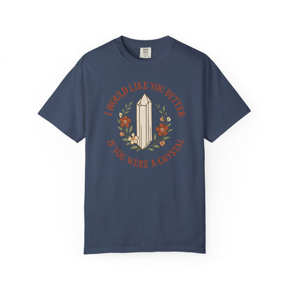 I Would Like You Better If You Were A Crystal T-shirt