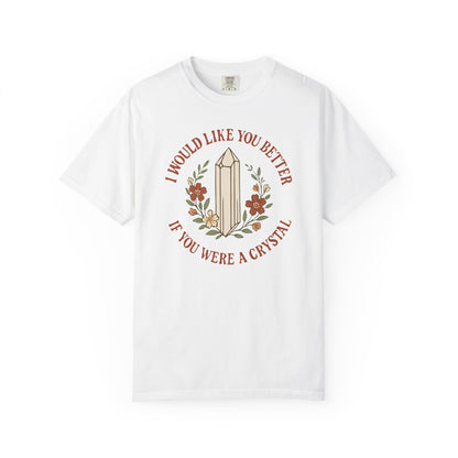 I Would Like You Better If You Were A Crystal T-shirt