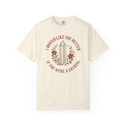 I Would Like You Better If You Were A Crystal T-shirt